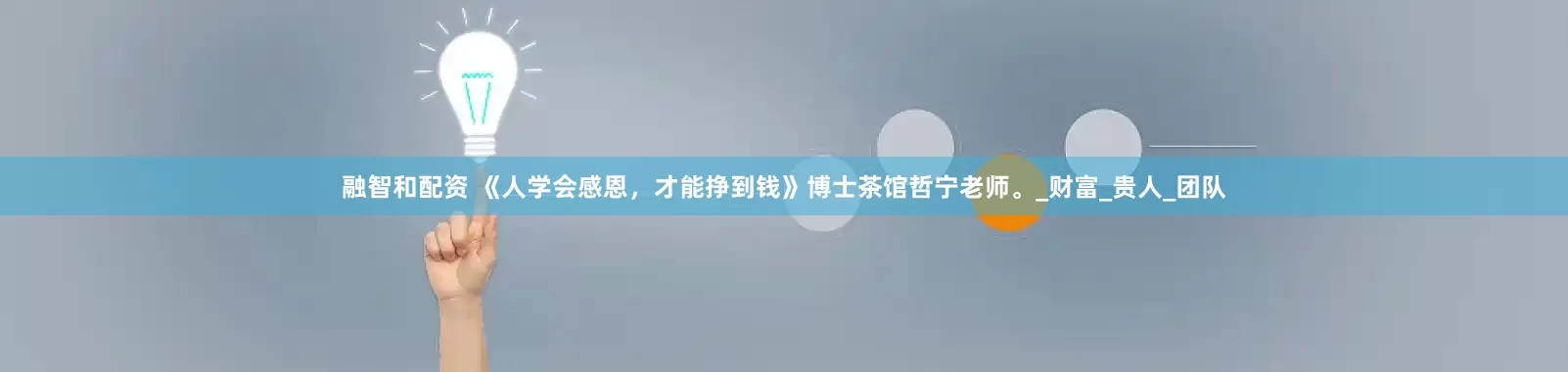 融智和配资 《人学会感恩，才能挣到钱》博士茶馆哲宁老师。_财富_贵人_团队