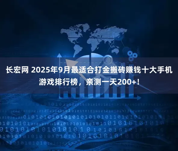 长宏网 2025年9月最适合打金搬砖赚钱十大手机游戏排行榜，亲测一天200+！
