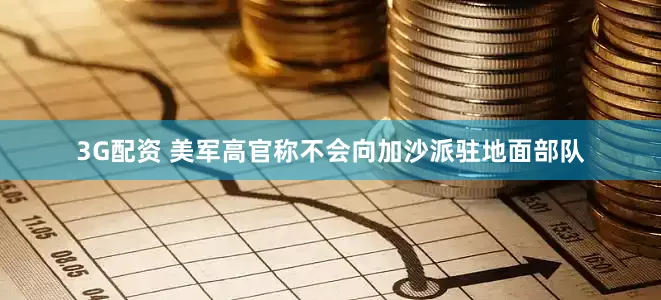 3G配资 美军高官称不会向加沙派驻地面部队